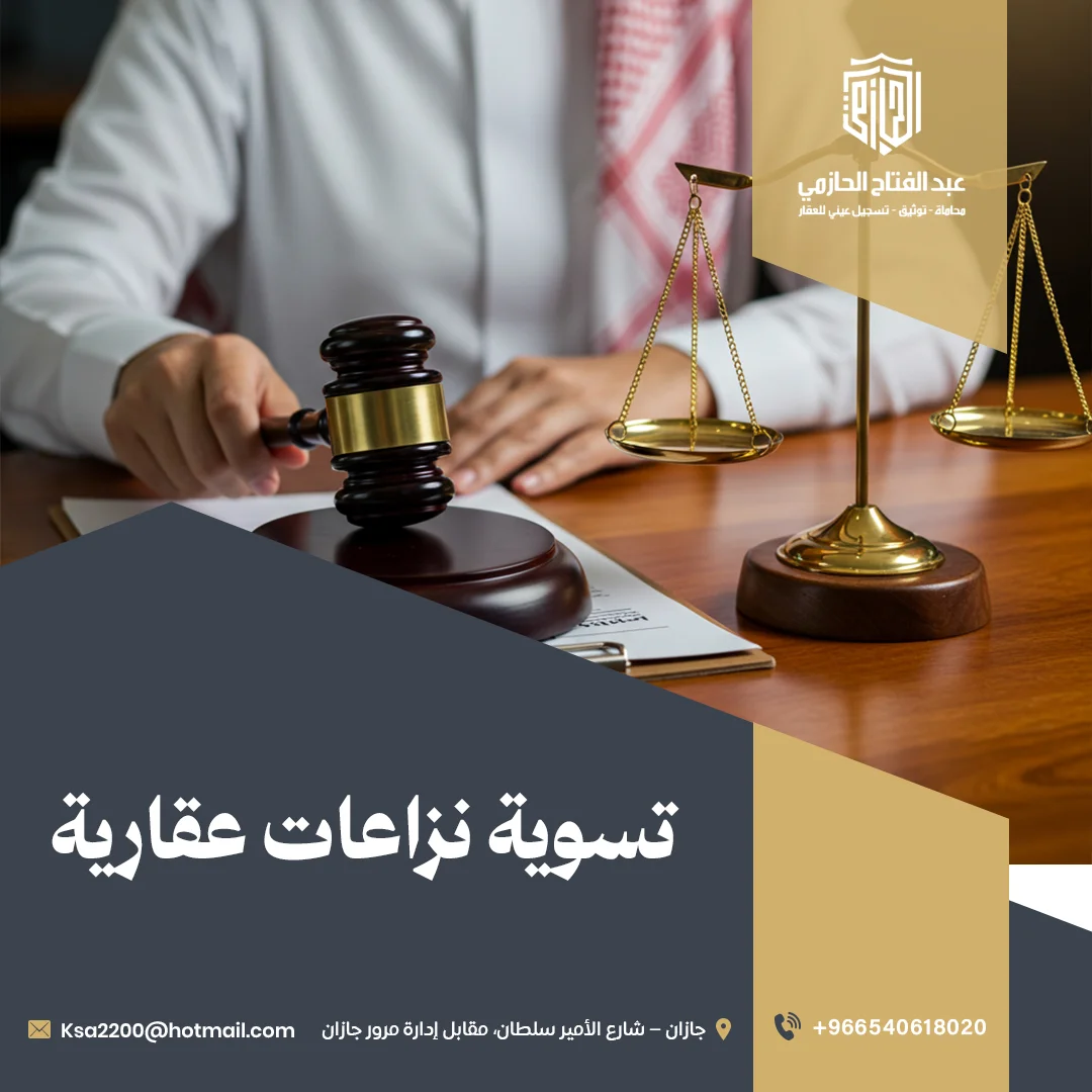 تسوية نزاعات عقارية في جازان | محامي متخصص من مكتب الحازمي